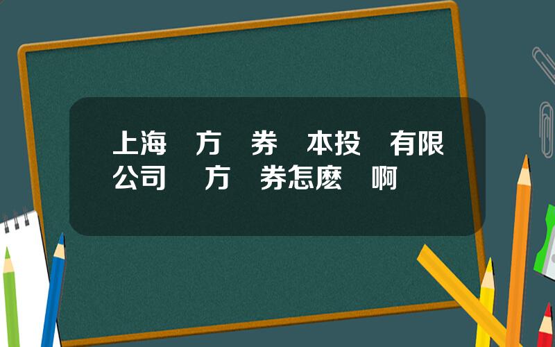上海東方証券資本投資有限公司 東方証券怎麽樣啊